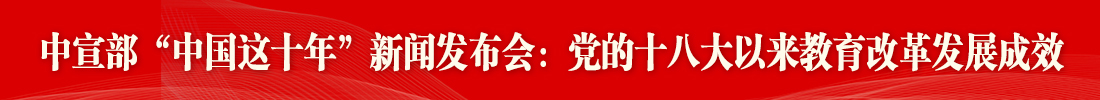 中共中央宣傳部舉行教育改革發(fā)展成效新聞發(fā)布會(huì)